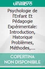 Psychologie de l'Enfant Et Pédagogie Expérimentale: Introduction, Historique Problèmes, Méthodes, Développement Mental. E-book. Formato PDF ebook