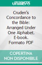 Cruden’s Concordance to the Bible: Arranged Under One Alphabet. E-book. Formato PDF ebook di Alexander Cruden