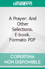 A Prayer: And Other Selections. E-book. Formato PDF ebook di Max Ehrmann