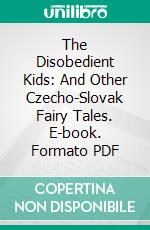 The Disobedient Kids: And Other Czecho-Slovak Fairy Tales. E-book. Formato PDF ebook