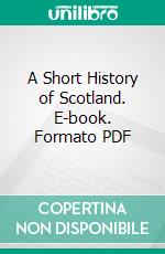 A Short History of Scotland. E-book. Formato PDF ebook di Andrew Lang