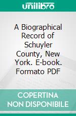 A Biographical Record of Schuyler County, New York. E-book. Formato PDF ebook