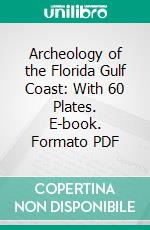 Archeology of the Florida Gulf Coast: With 60 Plates. E-book. Formato PDF ebook