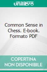 Common Sense in Chess. E-book. Formato PDF ebook di Emanuel Lasker