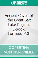 Ancient Caves of the Great Salt Lake Region. E-book. Formato PDF ebook di Julian H. Steward