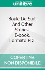 Boule De Suif: And Other Stories. E-book. Formato PDF ebook