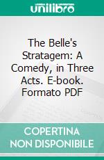 The Belle's Stratagem: A Comedy, in Three Acts. E-book. Formato PDF ebook di Hannah Cowley