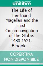 The Life of Ferdinand Magellan and the First Circumnavigation of the Globe: 1480-1521. E-book. Formato PDF ebook