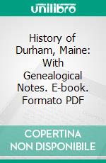 History of Durham, Maine: With Genealogical Notes. E-book. Formato PDF