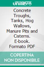 Concrete Troughs, Tanks, Hog Wallows, Manure Pits and Cisterns. E-book. Formato PDF ebook di Portland Cement Association