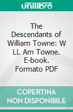 The Descendants of William Towne: W LL Am Towne. E-book. Formato PDF ebook di Towne, Edwin Eugene, 1830