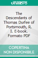 The Descendants of Thomas Durfee of Portsmouth, R. I. E-book. Formato PDF ebook di William F. Reed