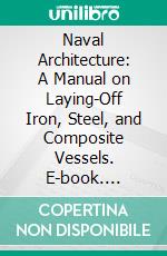 Naval Architecture: A Manual on Laying-Off Iron, Steel, and Composite Vessels. E-book. Formato PDF ebook