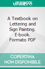 A Textbook on Lettering and Sign Painting. E-book. Formato PDF ebook di International Correspondence Schools