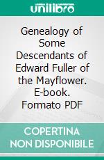 Genealogy of Some Descendants of Edward Fuller of the Mayflower. E-book. Formato PDF ebook di William Hyslop Fuller