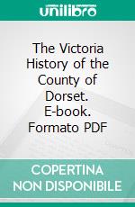 The Victoria History of the County of Dorset. E-book. Formato PDF ebook