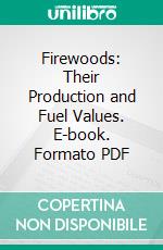 Firewoods: Their Production and Fuel Values. E-book. Formato PDF ebook