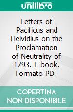 Letters of Pacificus and Helvidius on the Proclamation of Neutrality of 1793. E-book. Formato PDF