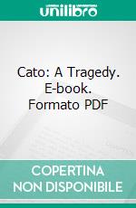 Cato: A Tragedy. E-book. Formato PDF ebook di Joseph Addison
