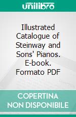 Illustrated Catalogue of Steinway and Sons' Pianos. E-book. Formato PDF