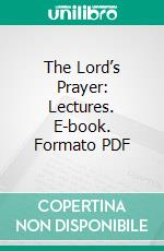 The Lord’s Prayer: Lectures. E-book. Formato PDF ebook