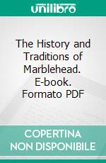 The History and Traditions of Marblehead. E-book. Formato PDF