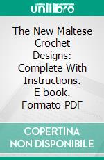 The New Maltese Crochet Designs: Complete With Instructions. E-book. Formato PDF ebook di Anna Francis