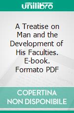 A Treatise on Man and the Development of His Faculties. E-book. Formato PDF ebook