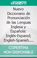 Nuevo Diccionario de Pronunciación de las Lenguas Inglesa y Española: Inglés-Espanol; English-Spanish. E-book. Formato PDF ebook di Mariano Velázquez de la Cadena