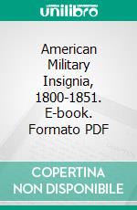 American Military Insignia, 1800-1851. E-book. Formato PDF ebook