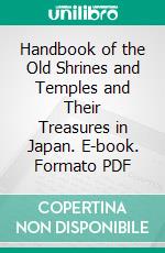 Handbook of the Old Shrines and Temples and Their Treasures in Japan. E-book. Formato PDF ebook di Japan Department of Education