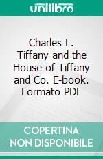 Charles L. Tiffany and the House of Tiffany and Co. E-book. Formato PDF ebook di Tiffany and Company