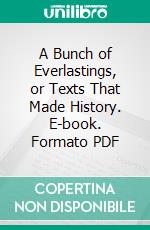 A Bunch of Everlastings, or Texts That Made History. E-book. Formato PDF ebook di Frank W. Boreham