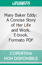 Mary Baker Eddy: A Concise Story of Her Life and Work. E-book. Formato PDF ebook
