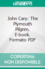 John Cary: The Plymouth Pilgrim. E-book. Formato PDF ebook di Seth Cooley Cary