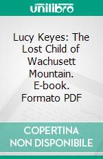 Lucy Keyes: The Lost Child of Wachusett Mountain. E-book. Formato PDF