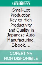 Small-Lot Production: Key to High Productivity and Quality in Japanese Auto Manufacturing. E-book. Formato PDF ebook