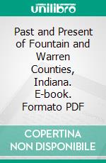 Past and Present of Fountain and Warren Counties, Indiana. E-book. Formato PDF ebook