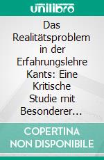 Das Realitätsproblem in der Erfahrungslehre Kants: Eine Kritische Studie mit Besonderer Rücksicht auf den Neukantianismus der Gegenwart. E-book. Formato PDF ebook
