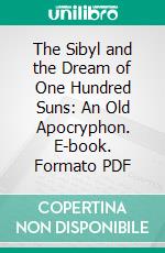 The Sibyl and the Dream of One Hundred Suns: An Old Apocryphon. E-book. Formato PDF ebook