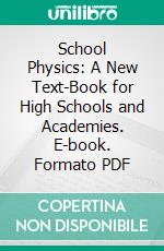 School Physics: A New Text-Book for High Schools and Academies. E-book. Formato PDF ebook di Elroy McKendree Avery