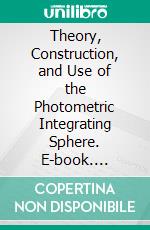 Theory, Construction, and Use of the Photometric Integrating Sphere. E-book. Formato PDF ebook