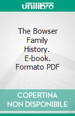 The Bowser Family History. E-book. Formato PDF ebook di Addison Bartholomew Bowser