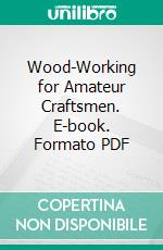 Wood-Working for Amateur Craftsmen. E-book. Formato PDF ebook di Ira S. Griffith