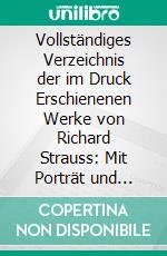 Vollständiges Verzeichnis der im Druck Erschienenen Werke von Richard Strauss: Mit Porträt und Biographischen Daten, Sowie Einer Einführung. E-book. Formato PDF ebook di Richard Strauss