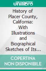 History of Placer County, California: With Illustrations and Biographical Sketches of Its Prominent Men and Pioneers. E-book. Formato PDF ebook