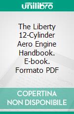 The Liberty 12-Cylinder Aero Engine Handbook. E-book. Formato PDF ebook di Great Britain Ministry of Munitions