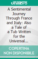 A Sentimental Journey Through France and Italy: Also a Tale of a Tub Written for the Universal Improvement of Mankind. E-book. Formato PDF ebook