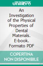 An Investigation of the Physical Properties of Dental Materials. E-book. Formato PDF ebook