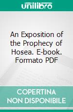 An Exposition of the Prophecy of Hosea. E-book. Formato PDF ebook di Jeremiah Burroughs